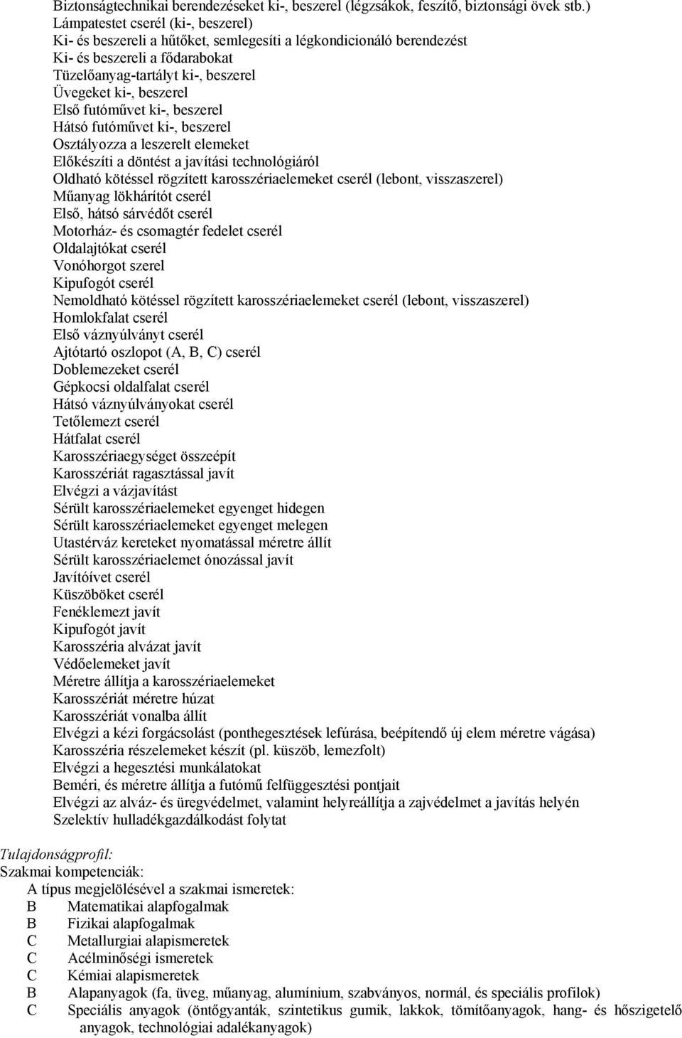 Első futóművet ki-, beszerel Hátsó futóművet ki-, beszerel Osztályozza a leszerelt elemeket Előkészíti a döntést a javítási technológiáról Oldható kötéssel rögzített karosszériaelemeket cserél