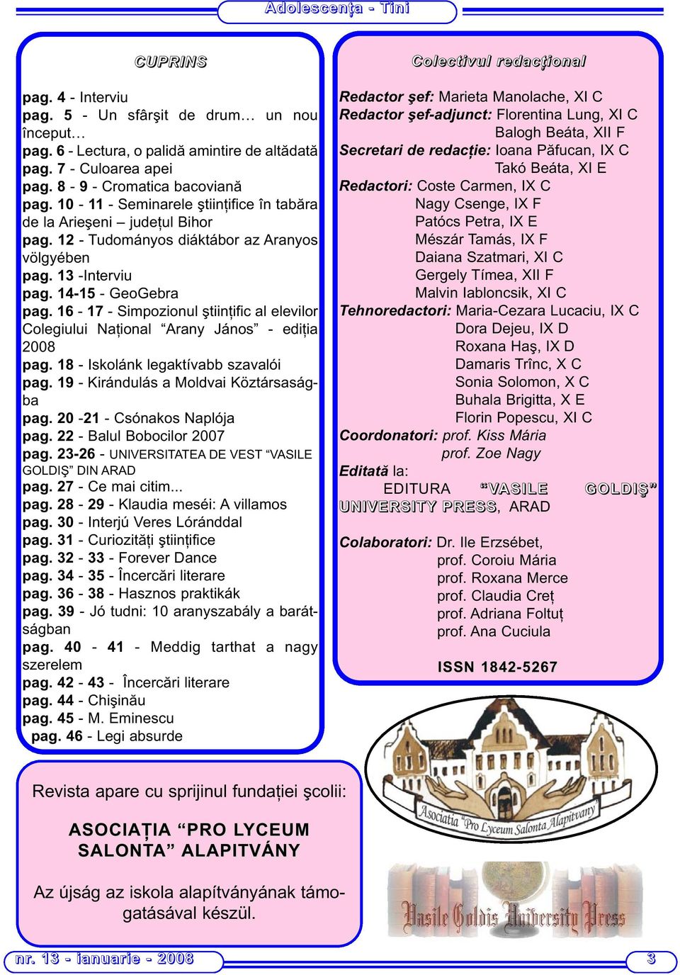 16-17 - Simpozionul ştiinţific al elevilor Colegiului Naţional Arany János - ediţia 2008 pag. 18 - Iskolánk legaktívabb szavalói pag. 19 - Kirándulás a Moldvai Köztársaságba pag.