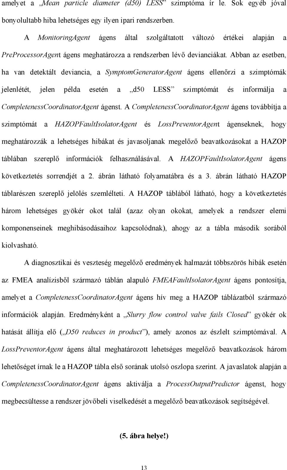 Abban az esetben, ha van detektált deviancia, a SymptomGeneratorAgent ágens ellenőrzi a szimptómák jelenlétét, jelen példa esetén a d50 LESS szimptómát és informálja a CompletenessCoordinatorAgent