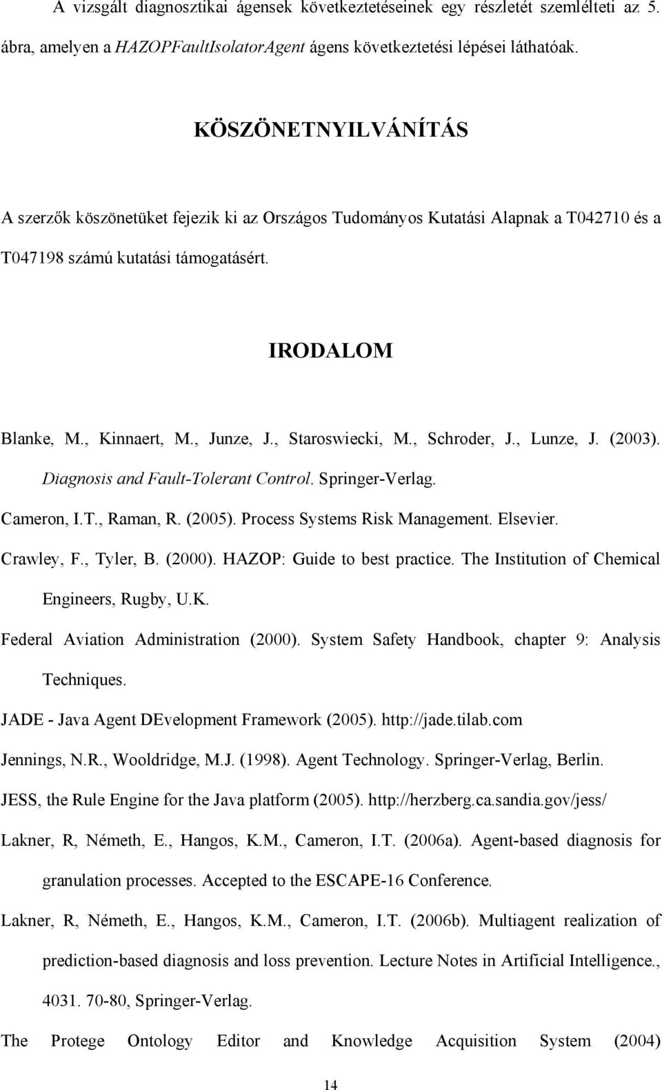 , Staroswiecki, M., Schroder, J., Lunze, J. (2003). Diagnosis and Fault-Tolerant Control. Springer-Verlag. Cameron, I.T., Raman, R. (2005). Process Systems Risk Management. Elsevier. Crawley, F.