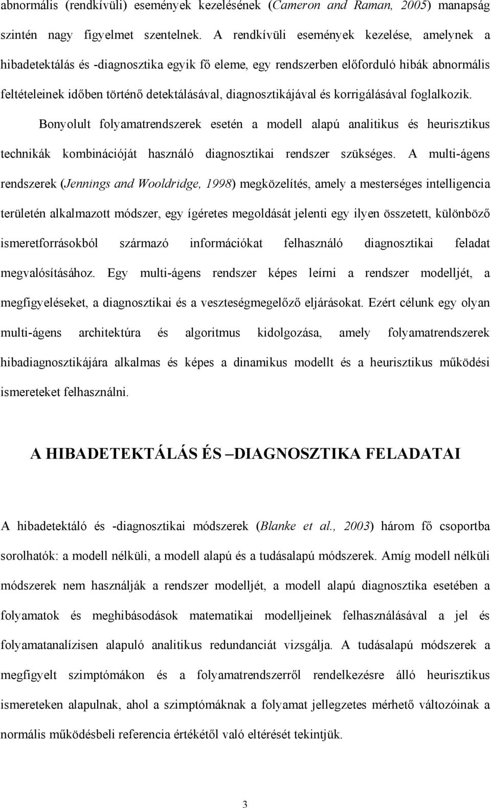 és korrigálásával foglalkozik. Bonyolult folyamatrendszerek esetén a modell alapú analitikus és heurisztikus technikák kombinációját használó diagnosztikai rendszer szükséges.