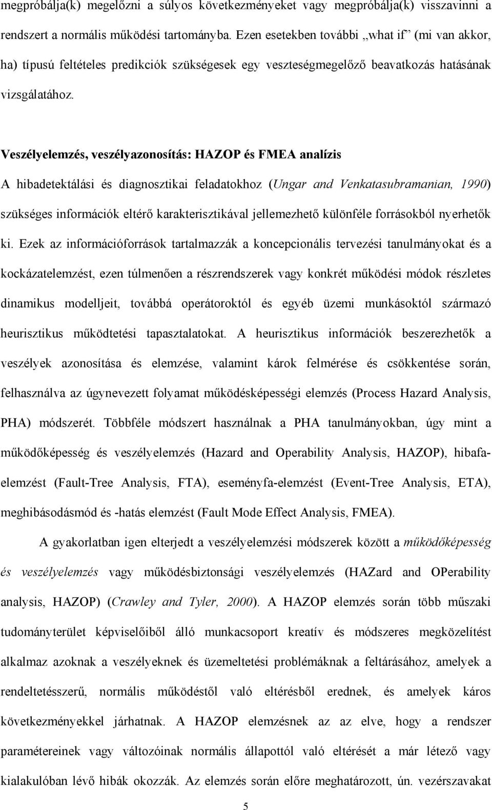 Veszélyelemzés, veszélyazonosítás: HAZOP és FMEA analízis A hibadetektálási és diagnosztikai feladatokhoz (Ungar and Venkatasubramanian, 1990) szükséges információk eltérő karakterisztikával
