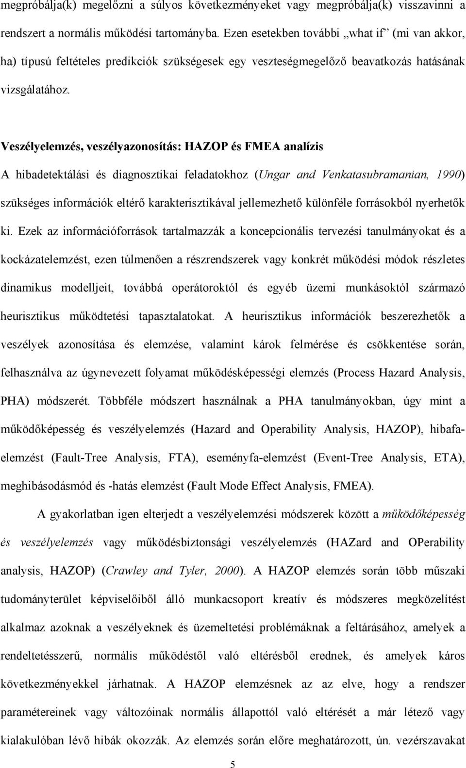 Veszélyelemzés, veszélyazonosítás: HAZOP és FMEA analízis A hibadetektálási és diagnosztikai feladatokhoz (Ungar and Venkatasubramanian, 1990) szükséges információk eltérő karakterisztikával