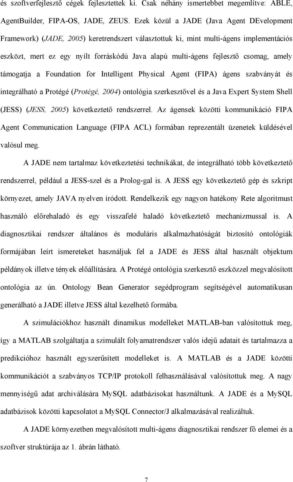 fejlesztő csomag, amely támogatja a Foundation for Intelligent Physical Agent (FIPA) ágens szabványát és integrálható a Protégé (Protégé, 2004) ontológia szerkesztővel és a Java Expert System Shell