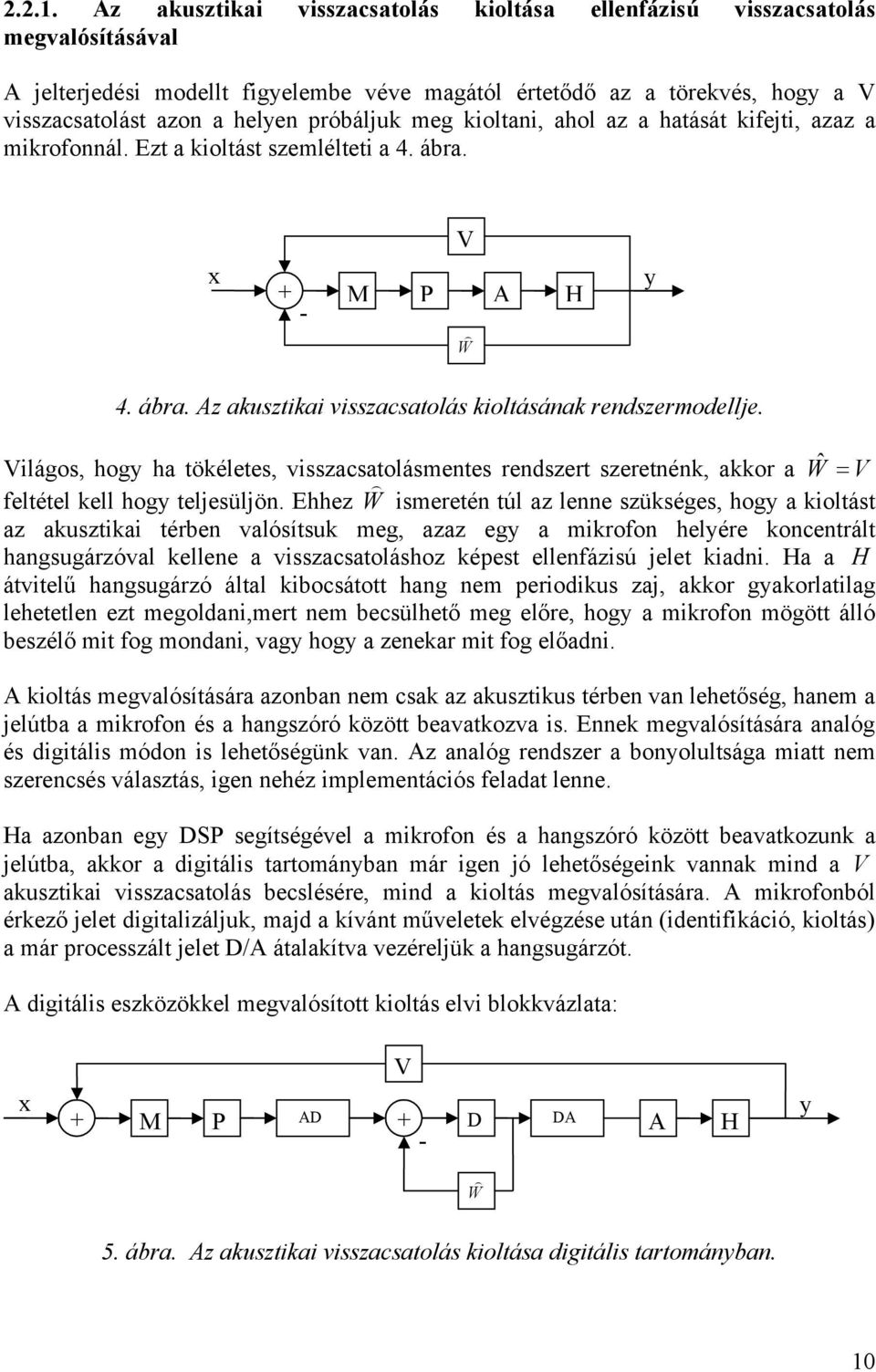 Világos, hogy ha töéletes, visszacsatolásmentes rendszert szeretnén, aor a Wˆ V feltétel ell hogy teljesüljön.