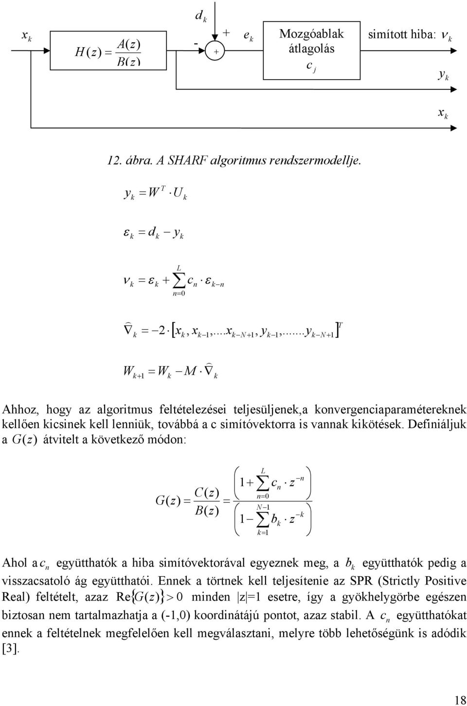 Definiálju a ) (z G átvitelt a övetező módon: 0 ) ( ) ( ) ( N L n n n z b z c z B z C z G Ahol a n c együttható a hiba simítóvetorával egyezne meg, a b együttható pedig a visszacsatoló ág együtthatói.