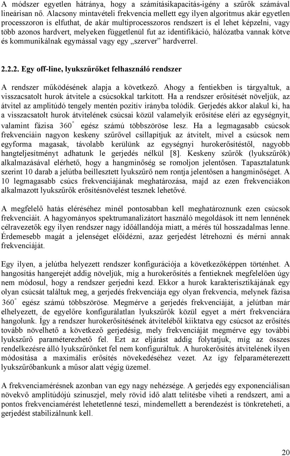 függetlenül fut az identifiáció, hálózatba vanna ötve és ommuniálna egymással vagy egy szerver hardverrel. 2.2.2. Egy off-line, lyuszűrőet felhasználó rendszer A rendszer műödéséne alapja a övetező.