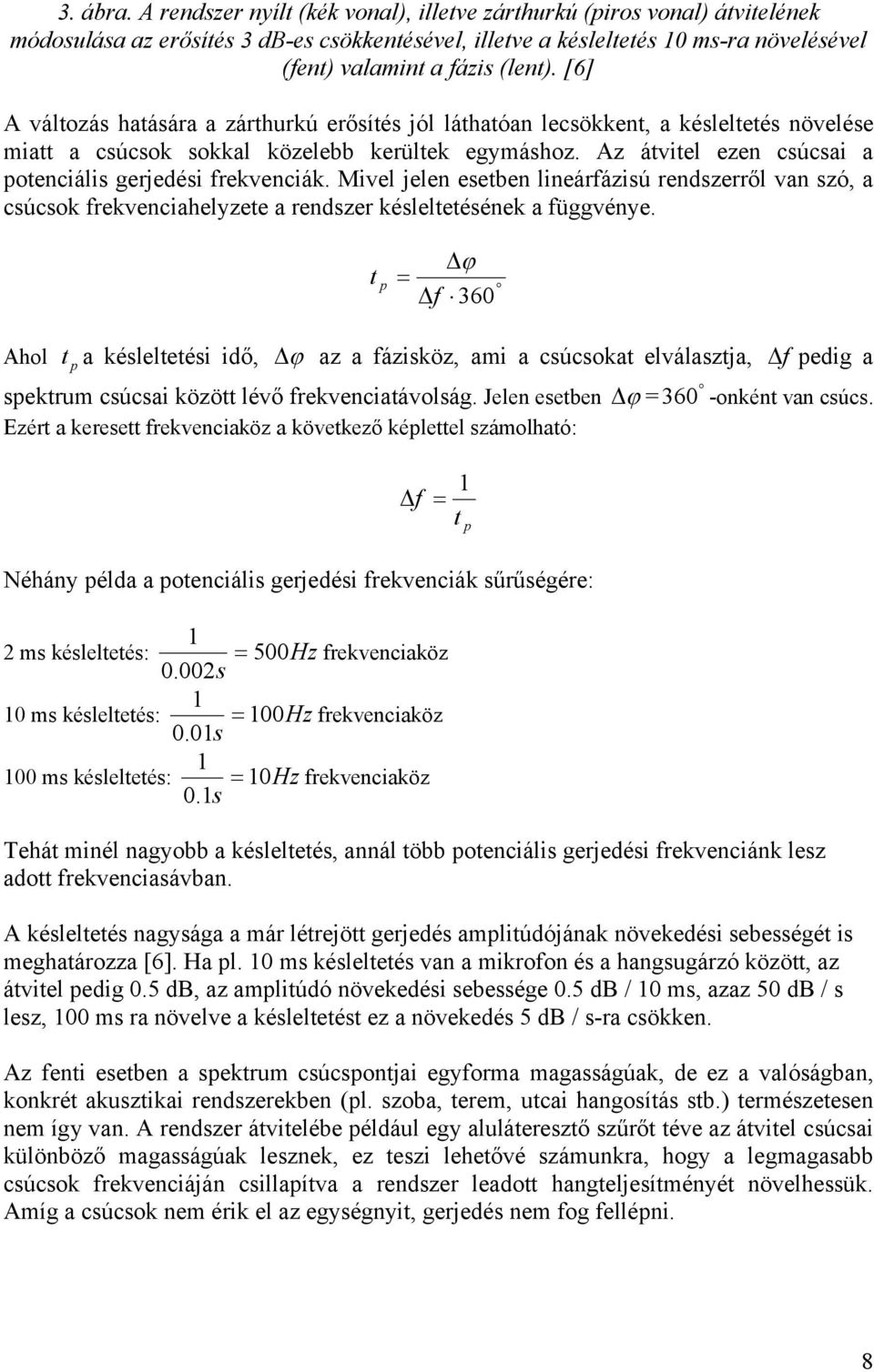 Mivel jelen esetben lineárfázisú rendszerről van szó, a csúcso frevenciahelyzete a rendszer ésleltetéséne a függvénye.