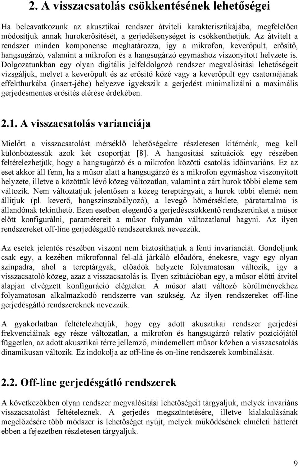 Dolgozatunban egy olyan digitális jelfeldolgozó rendszer megvalósítási lehetőségeit vizsgálju, melyet a everőpult és az erősítő özé vagy a everőpult egy csatornájána effethurába (insert-jébe)