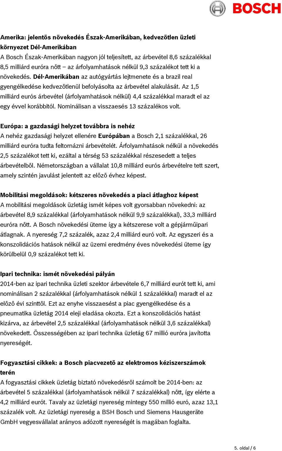 Az 1,5 milliárd eurós árbevétel (árfolyamhatások nélkül) 4,4 százalékkal maradt el az egy évvel korábbitól. Nominálisan a visszaesés 13 százalékos volt.