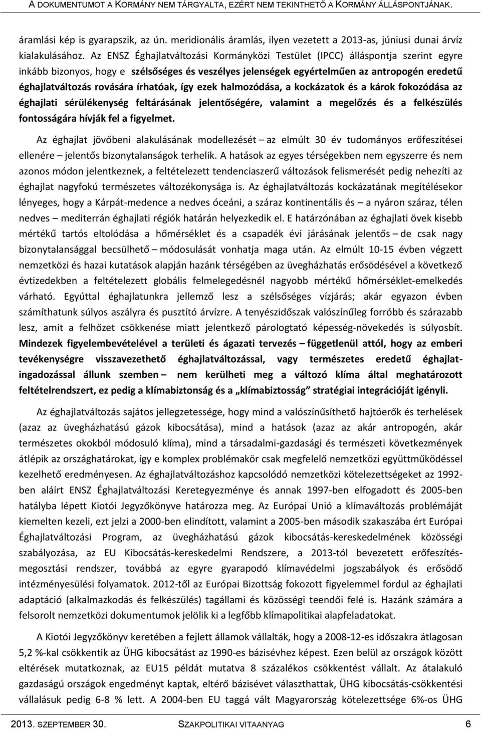 rovására írhatóak, így ezek halmozódása, a kockázatok és a károk fokozódása az éghajlati sérülékenység feltárásának jelentőségére, valamint a megelőzés és a felkészülés fontosságára hívják fel a