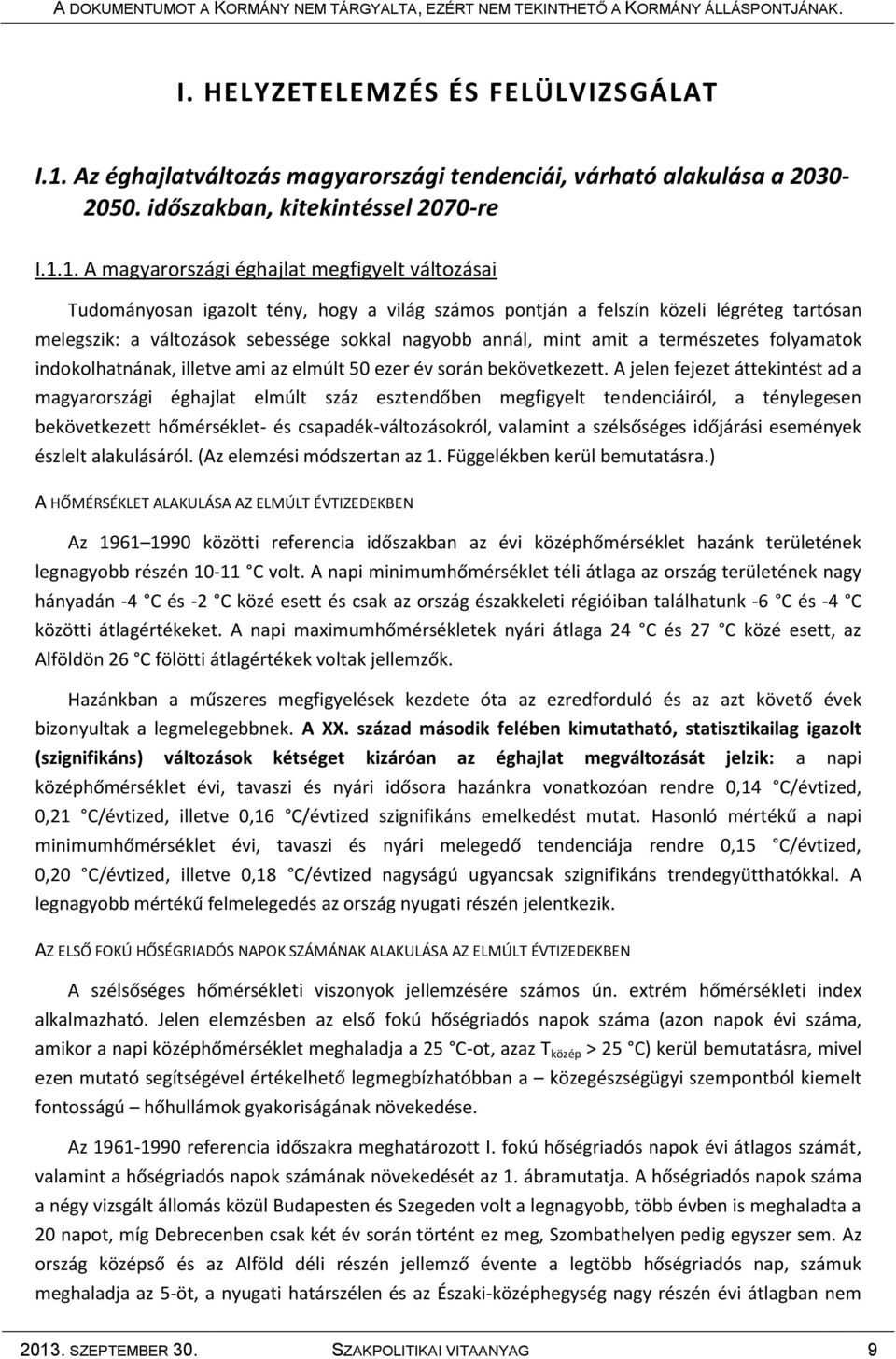 1. A magyarországi éghajlat megfigyelt változásai Tudományosan igazolt tény, hogy a világ számos pontján a felszín közeli légréteg tartósan melegszik: a változások sebessége sokkal nagyobb annál,