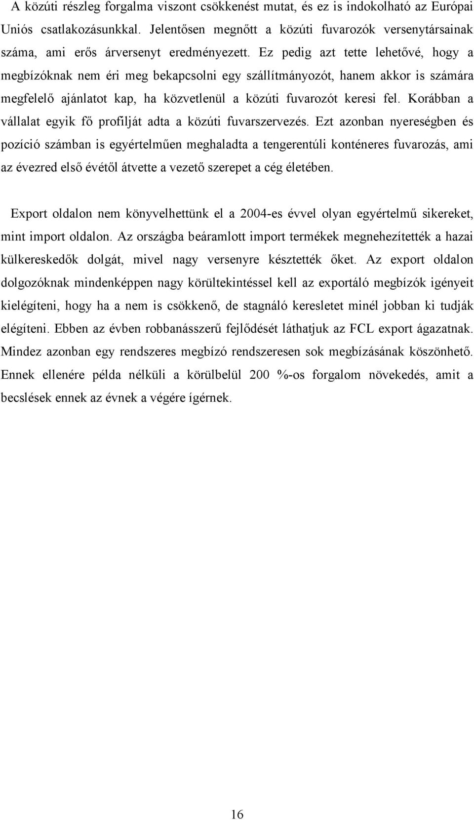 Ez pedig azt tette lehetővé, hogy a megbízóknak nem éri meg bekapcsolni egy szállítmányozót, hanem akkor is számára megfelelő ajánlatot kap, ha közvetlenül a közúti fuvarozót keresi fel.