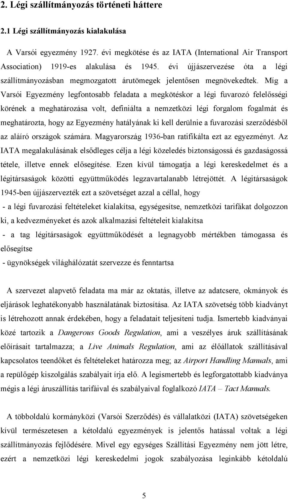 Míg a Varsói Egyezmény legfontosabb feladata a megkötéskor a légi fuvarozó felelősségi körének a meghatározása volt, definiálta a nemzetközi légi forgalom fogalmát és meghatározta, hogy az Egyezmény