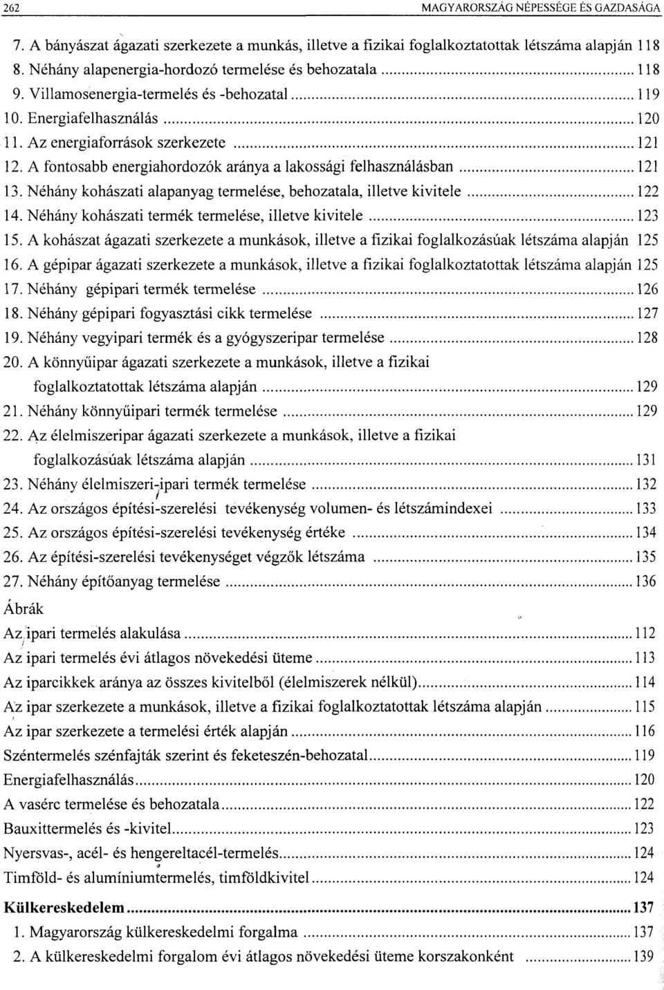 A fontosabb energiahordozók aránya a lakossági felhasználásban 121 13. Néhány kohászati alapanyag termelése, behozatala, illetve kivitele 122 14.