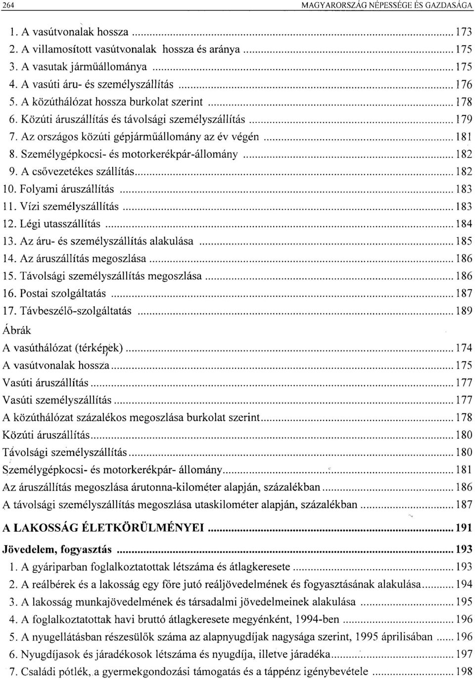 Személygépkocsi- és motorkerékpár-állomány 182 9. A csővezetékes szállítás 182 10. Folyami áruszállítás 183 11. Vízi személyszállítás 183 12. Légi utasszállítás 184 13.