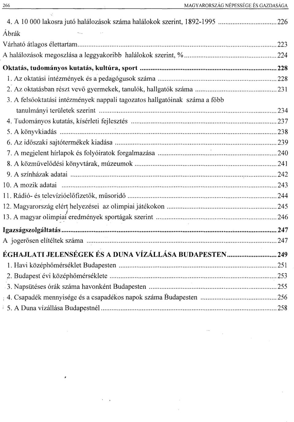 kultúra, sport 228 1. Az oktatási intézmények és a pedagógusok száma 228 2. Az oktatásban részt vevő gyermekek, tanulók, hallgatók száma 231 3.