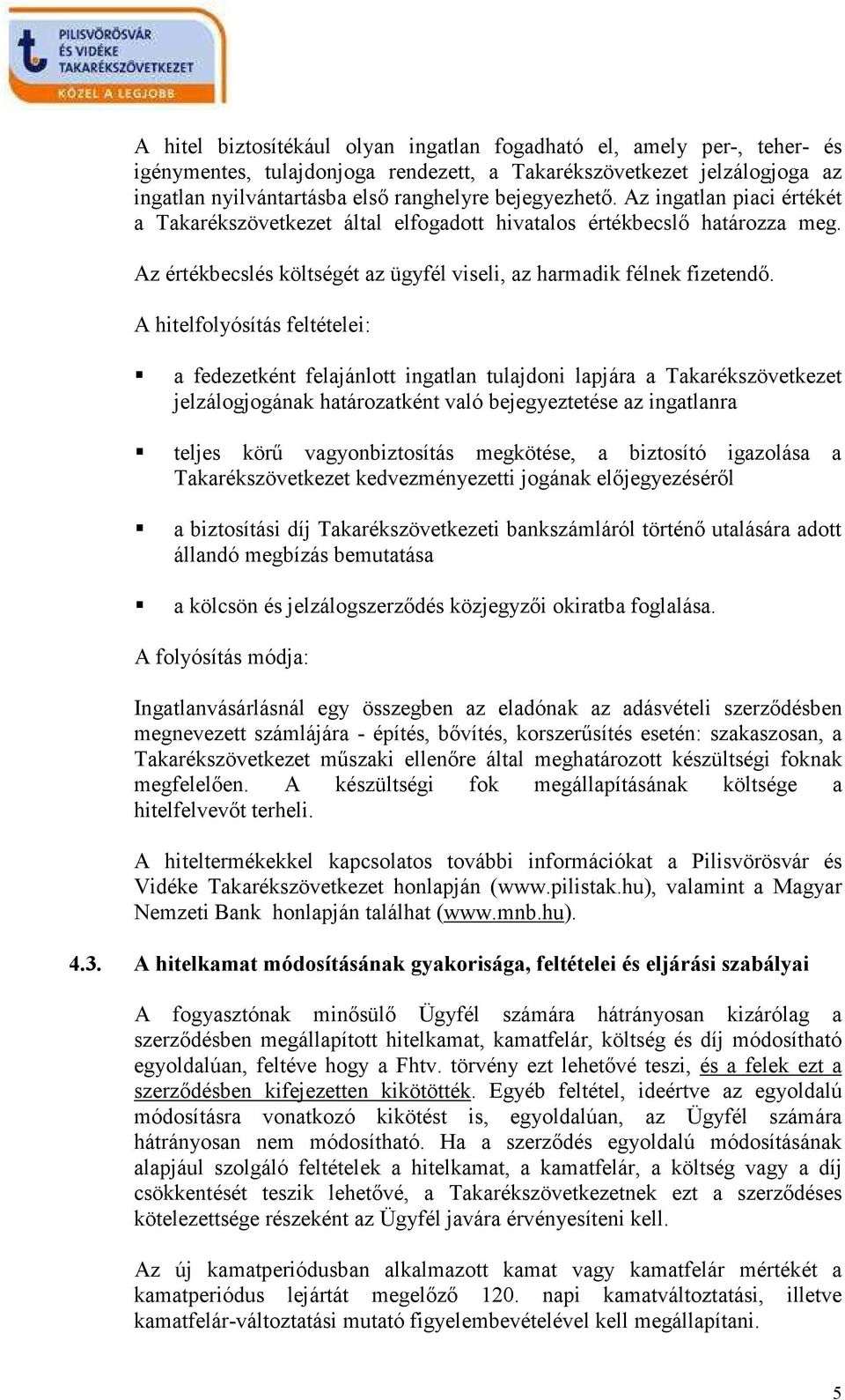 A hitelfolyósítás feltételei: a fedezetként felajánlott ingatlan tulajdoni lapjára a Takarékszövetkezet jelzálogjogának határozatként való bejegyeztetése az ingatlanra teljes körő vagyonbiztosítás