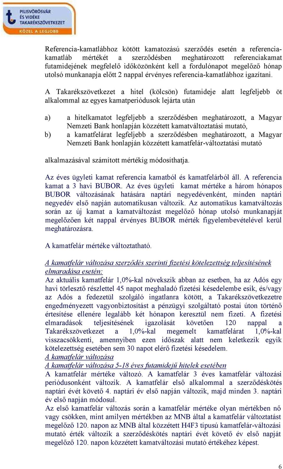 A Takarékszövetkezet a hitel (kölcsön) futamideje alatt legfeljebb öt alkalommal az egyes kamatperiódusok lejárta után a) a hitelkamatot legfeljebb a szerzıdésben meghatározott, a Magyar Nemzeti Bank