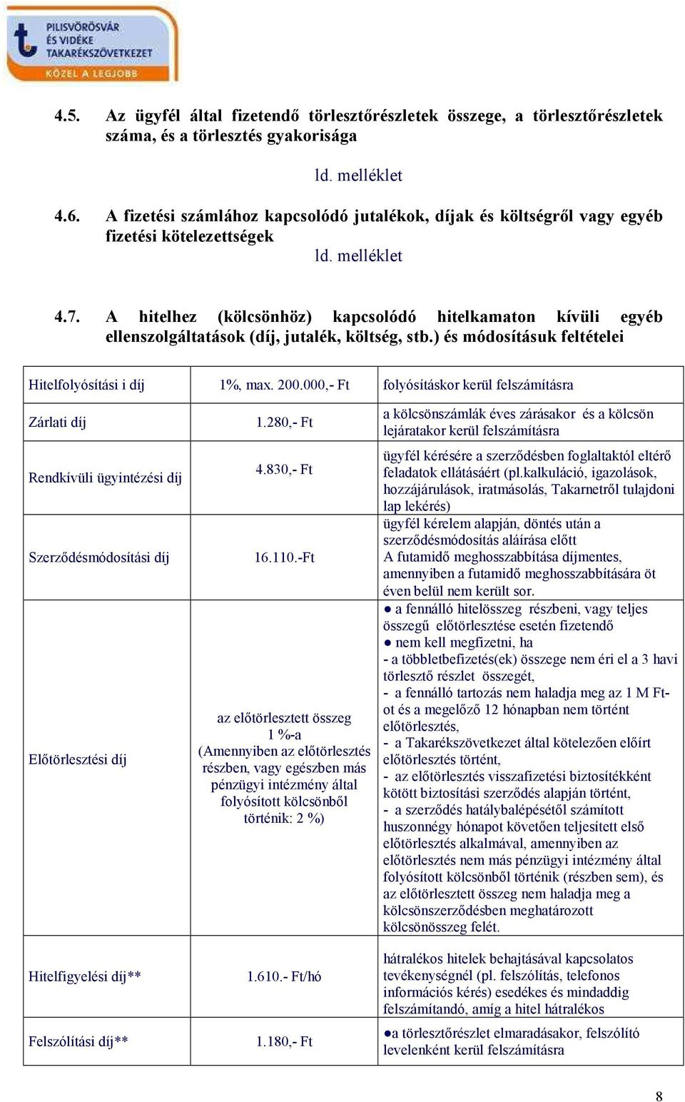 A hitelhez (kölcsönhöz) kapcsolódó hitelkamaton kívüli egyéb ellenszolgáltatások (díj, jutalék, költség, stb.) és módosításuk feltételei Hitelfolyósítási i díj 1%, max. 200.