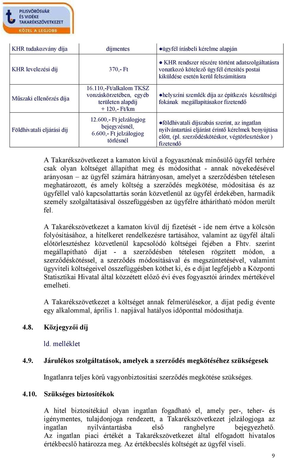 600,- Ft jelzálogjog törlésnél KHR rendszer részére történt adatszolgáltatásra vonatkozó kötelezı ügyfél értesítés postai kiküldése esetén kerül felszámításra helyszíni szemlék díja az építkezés