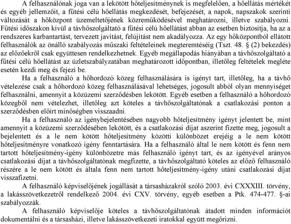 Fűtési időszakon kívül a távhőszolgáltató a fűtési célú hőellátást abban az esetben biztosítja, ha az a rendszeres karbantartást, tervezett javítást, felújítást nem akadályozza.