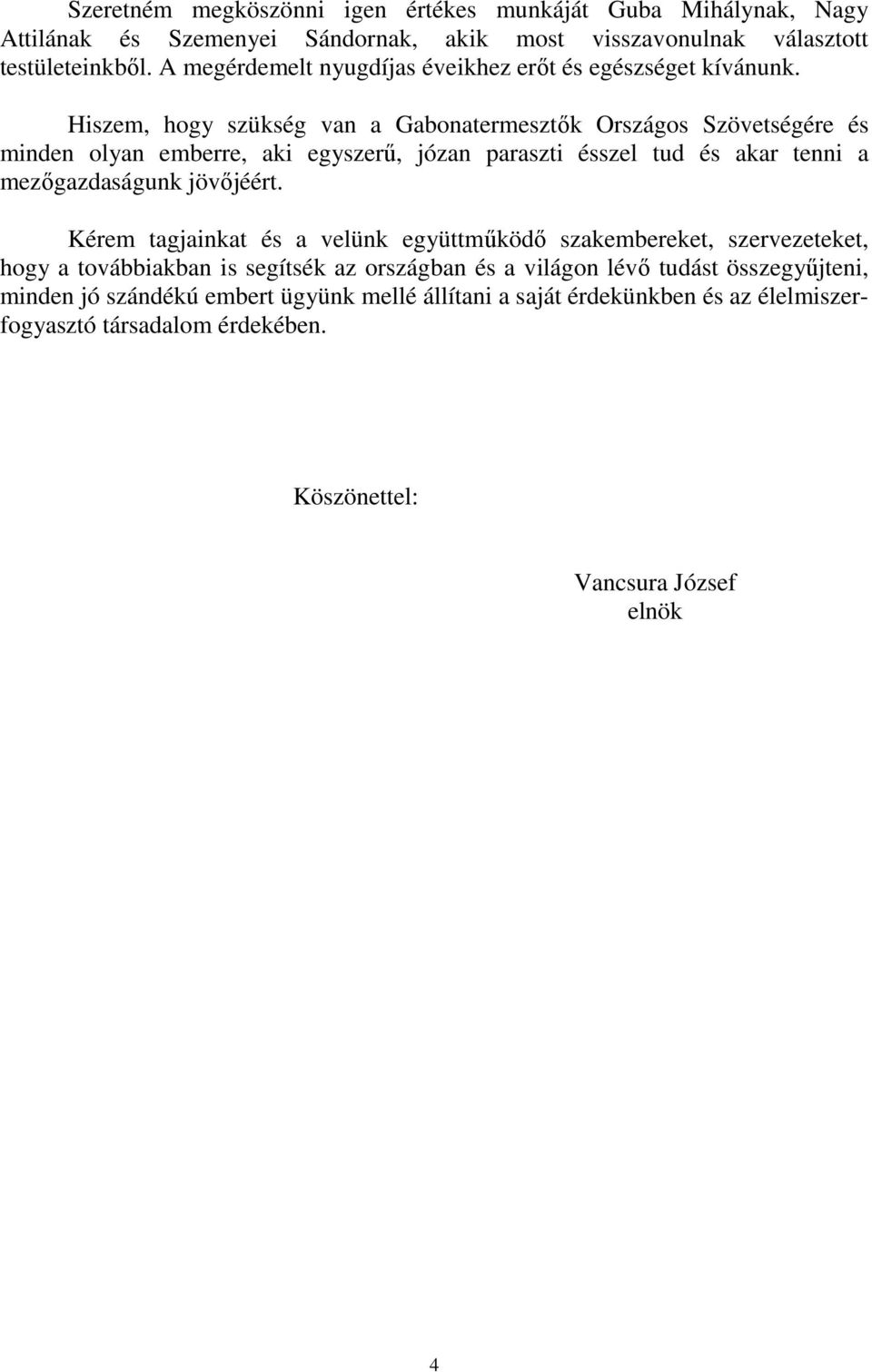 Hiszem, hogy szükség van a Gabonatermesztők Országos Szövetségére és minden olyan emberre, aki egyszerű, józan paraszti ésszel tud és akar tenni a mezőgazdaságunk jövőjéért.