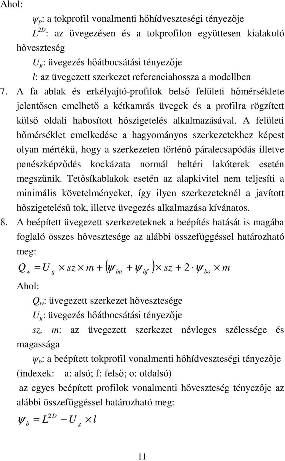 A fa ablak és erkélyajtó-profilok belsı felületi hımérséklete jelentısen emelhetı a kétkamrás üvegek és a profilra rögzített külsı oldali habosított hıszigetelés alkalmazásával.