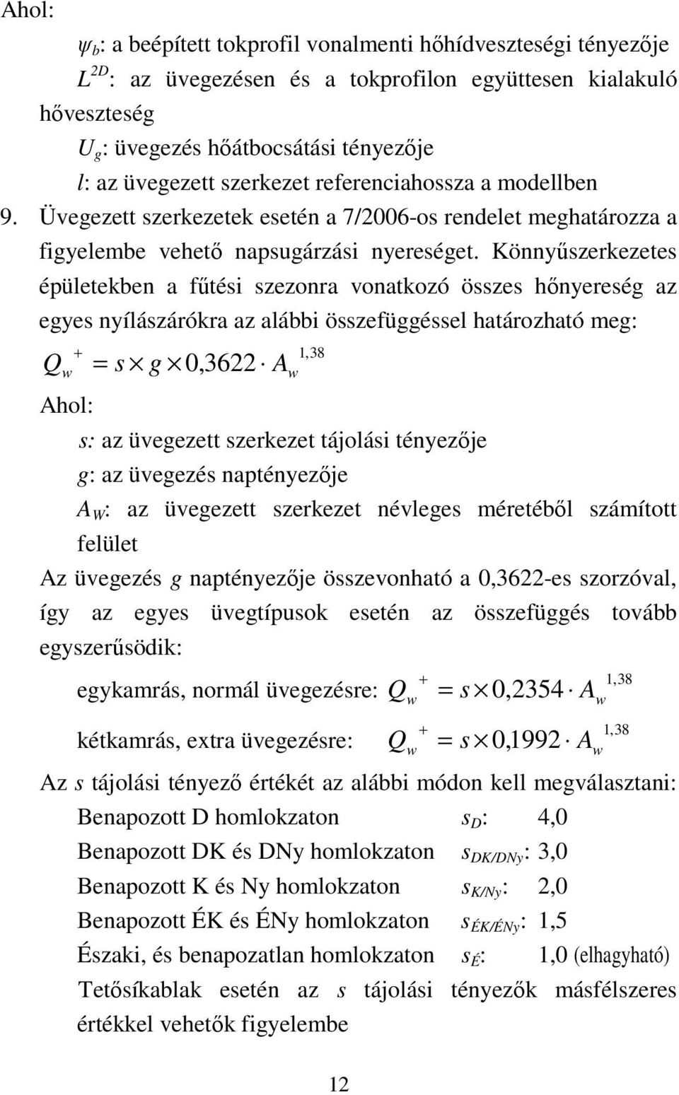 Könnyőszerkezetes épületekben a főtési szezonra vonatkozó összes hınyereség az egyes nyílászárókra az alábbi összefüggéssel határozható meg: Q + w Ahol: = s g 1,38 0,3622 Aw s: az üvegezett szerkezet