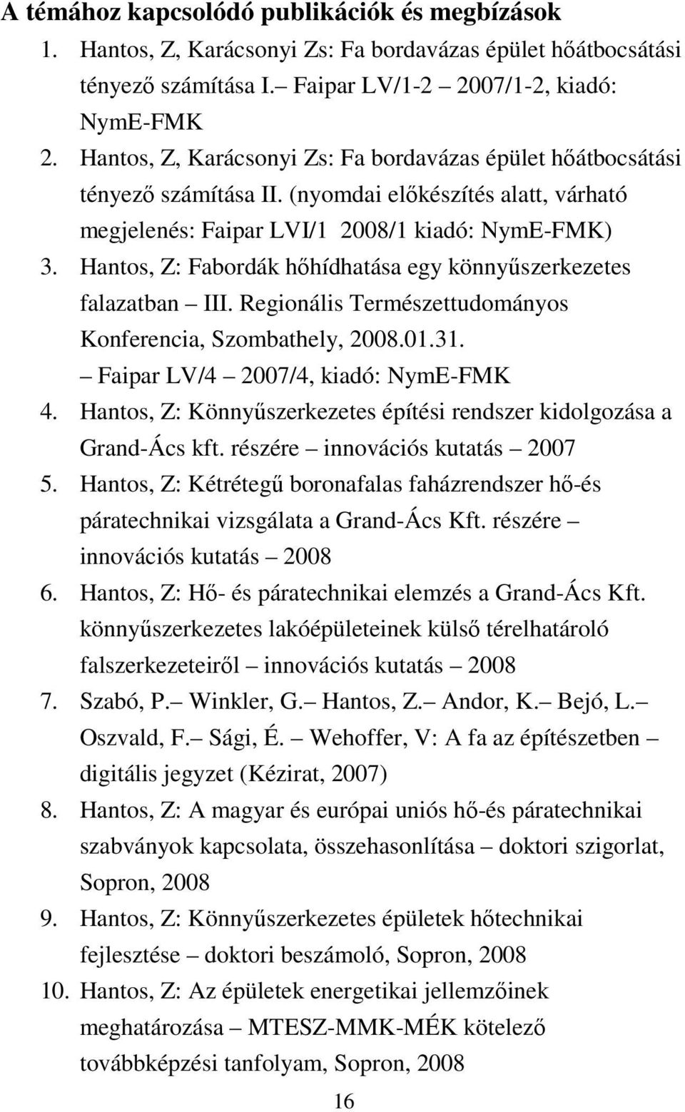 Hantos, Z: Fabordák hıhídhatása egy könnyőszerkezetes falazatban III. Regionális Természettudományos Konferencia, Szombathely, 2008.01.31. Faipar LV/4 2007/4, kiadó: NymE-FMK 4.