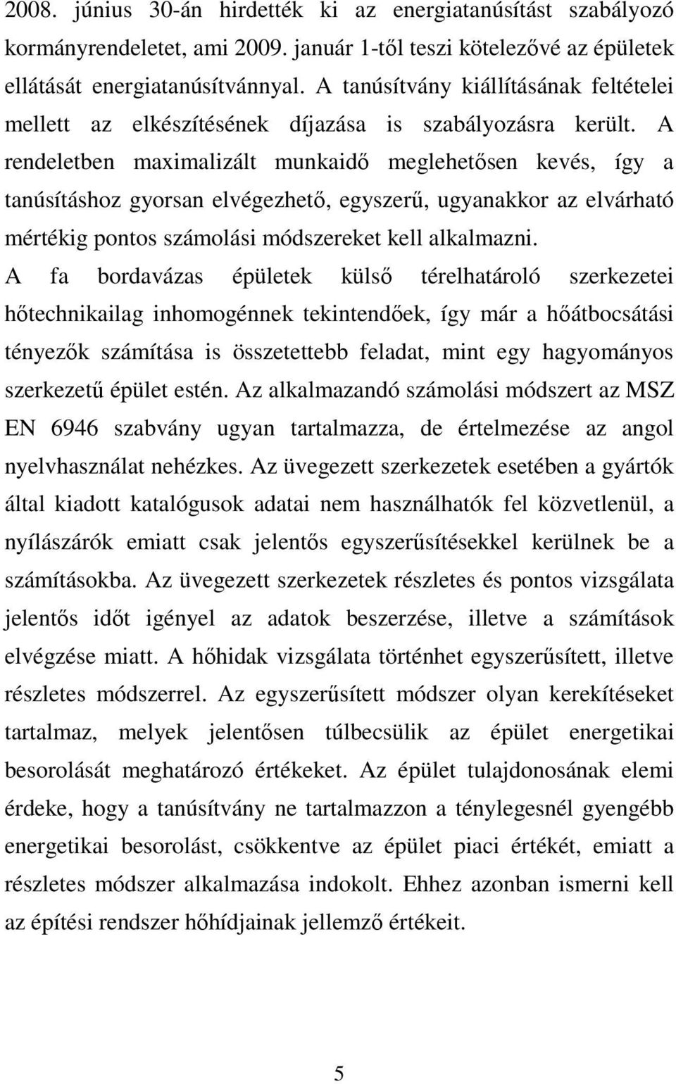 A rendeletben maximalizált munkaidı meglehetısen kevés, így a tanúsításhoz gyorsan elvégezhetı, egyszerő, ugyanakkor az elvárható mértékig pontos számolási módszereket kell alkalmazni.