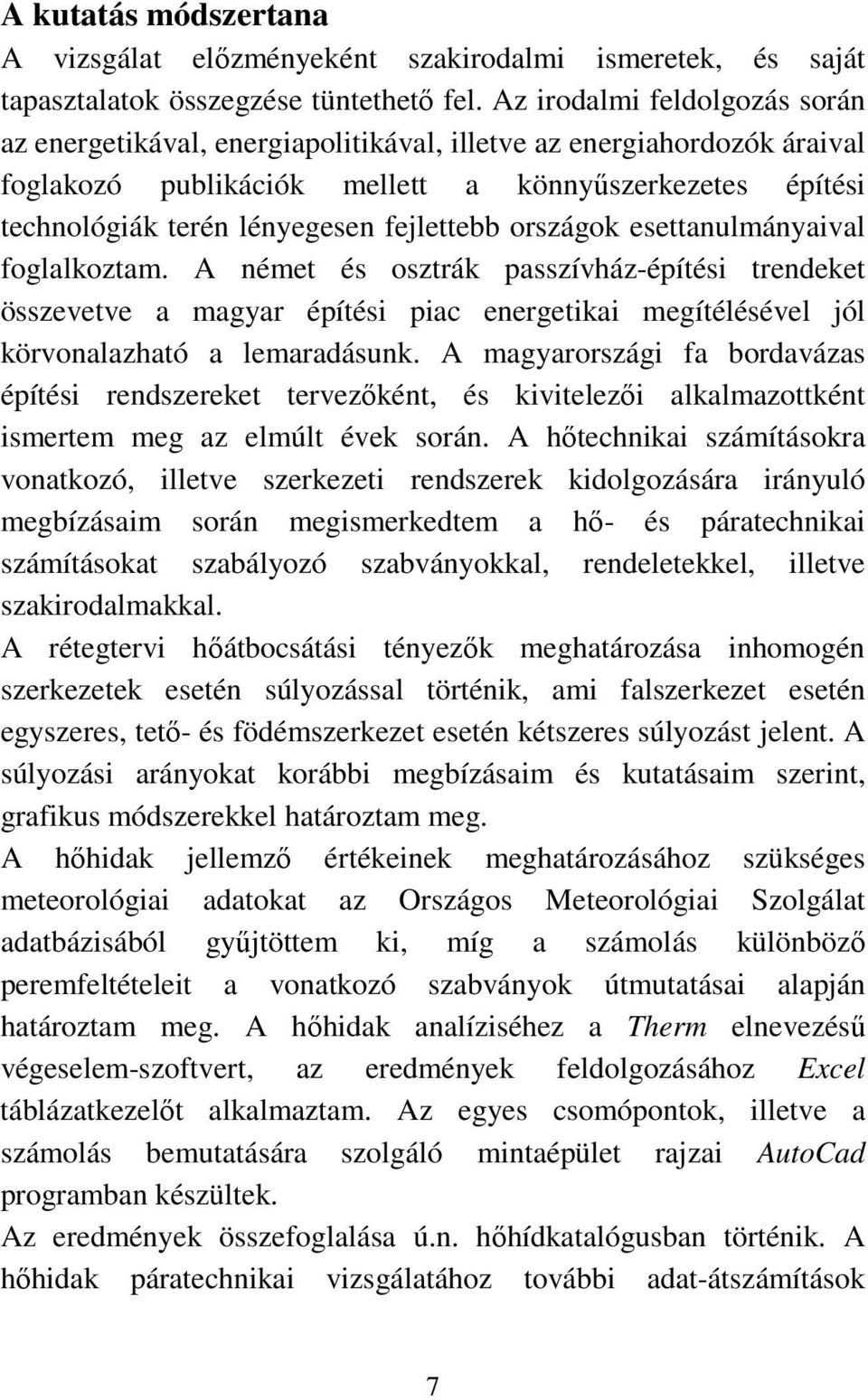 fejlettebb országok esettanulmányaival foglalkoztam. A német és osztrák passzívház-építési trendeket összevetve a magyar építési piac energetikai megítélésével jól körvonalazható a lemaradásunk.