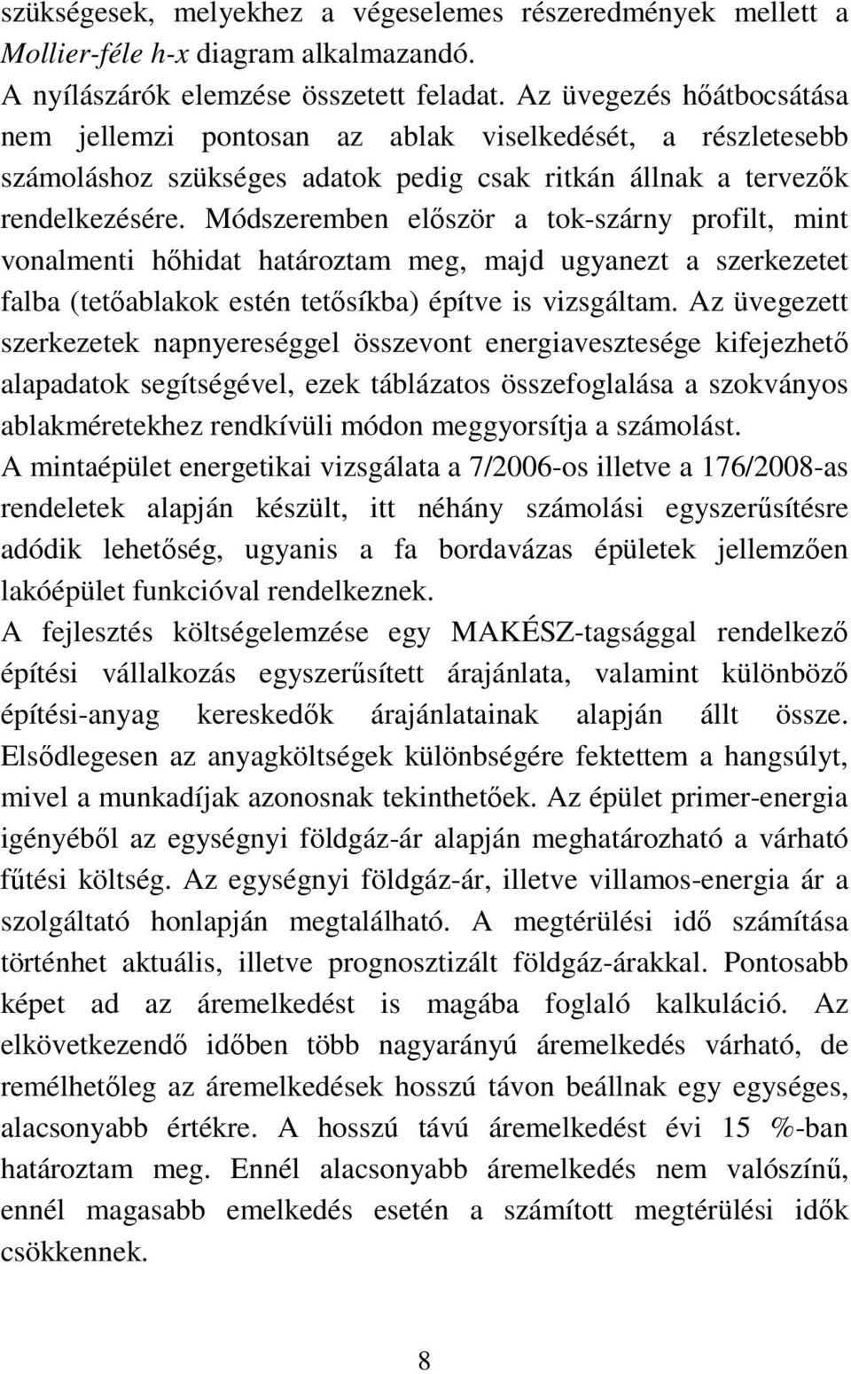 Módszeremben elıször a tok-szárny profilt, mint vonalmenti hıhidat határoztam meg, majd ugyanezt a szerkezetet falba (tetıablakok estén tetısíkba) építve is vizsgáltam.