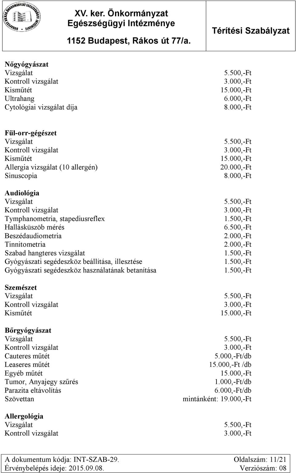 hangteres vizsgálat Gyógyászati segédeszköz beállítása, illesztése Gyógyászati segédeszköz használatának betanítása Szemészet Kisműtét 20.000,-Ft 8.000,-Ft 1.500,-Ft 6.500,-Ft 2.