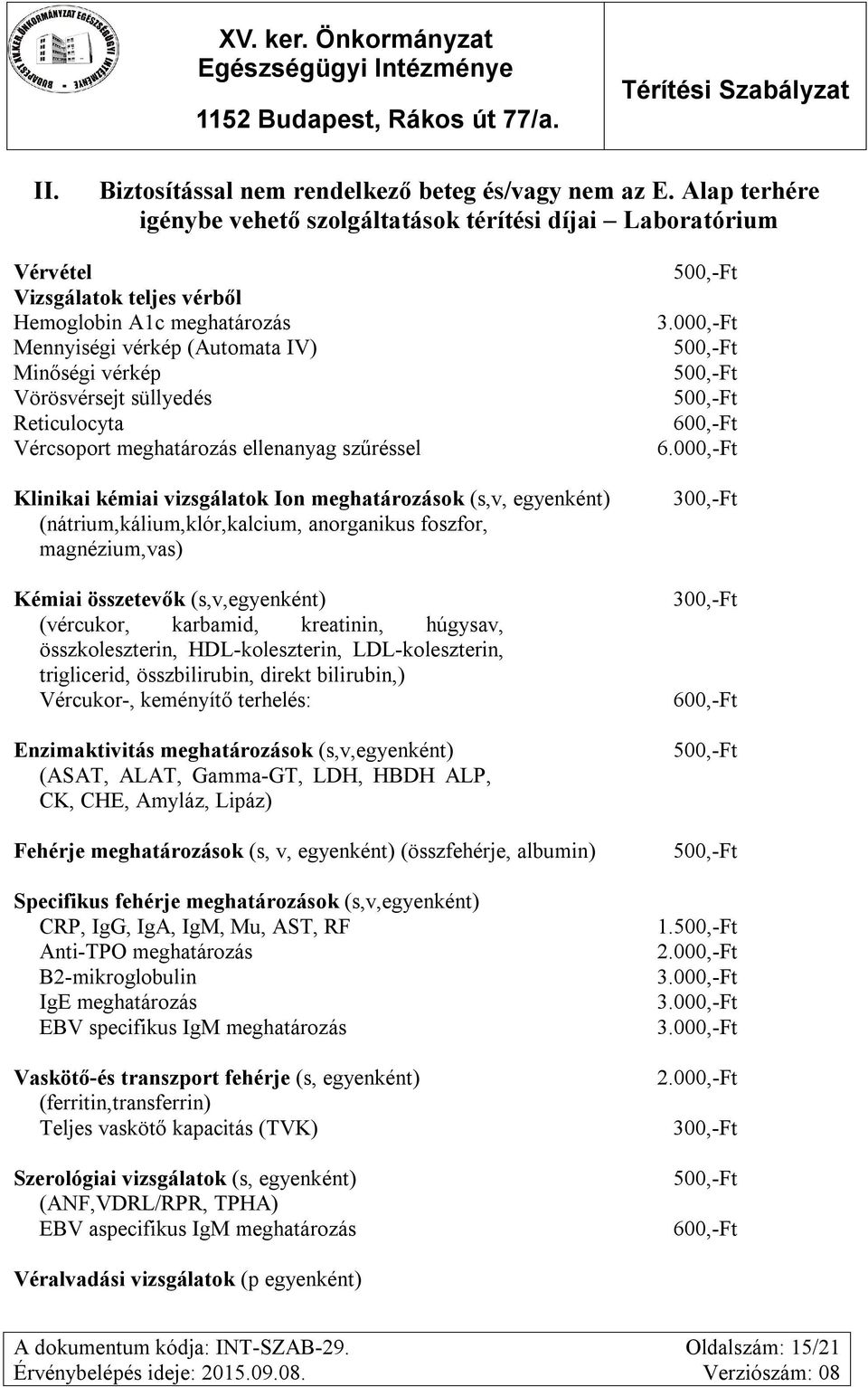 Reticulocyta Vércsoport meghatározás ellenanyag szűréssel Klinikai kémiai vizsgálatok Ion meghatározások (s,v, egyenként) (nátrium,kálium,klór,kalcium, anorganikus foszfor, magnézium,vas) Kémiai