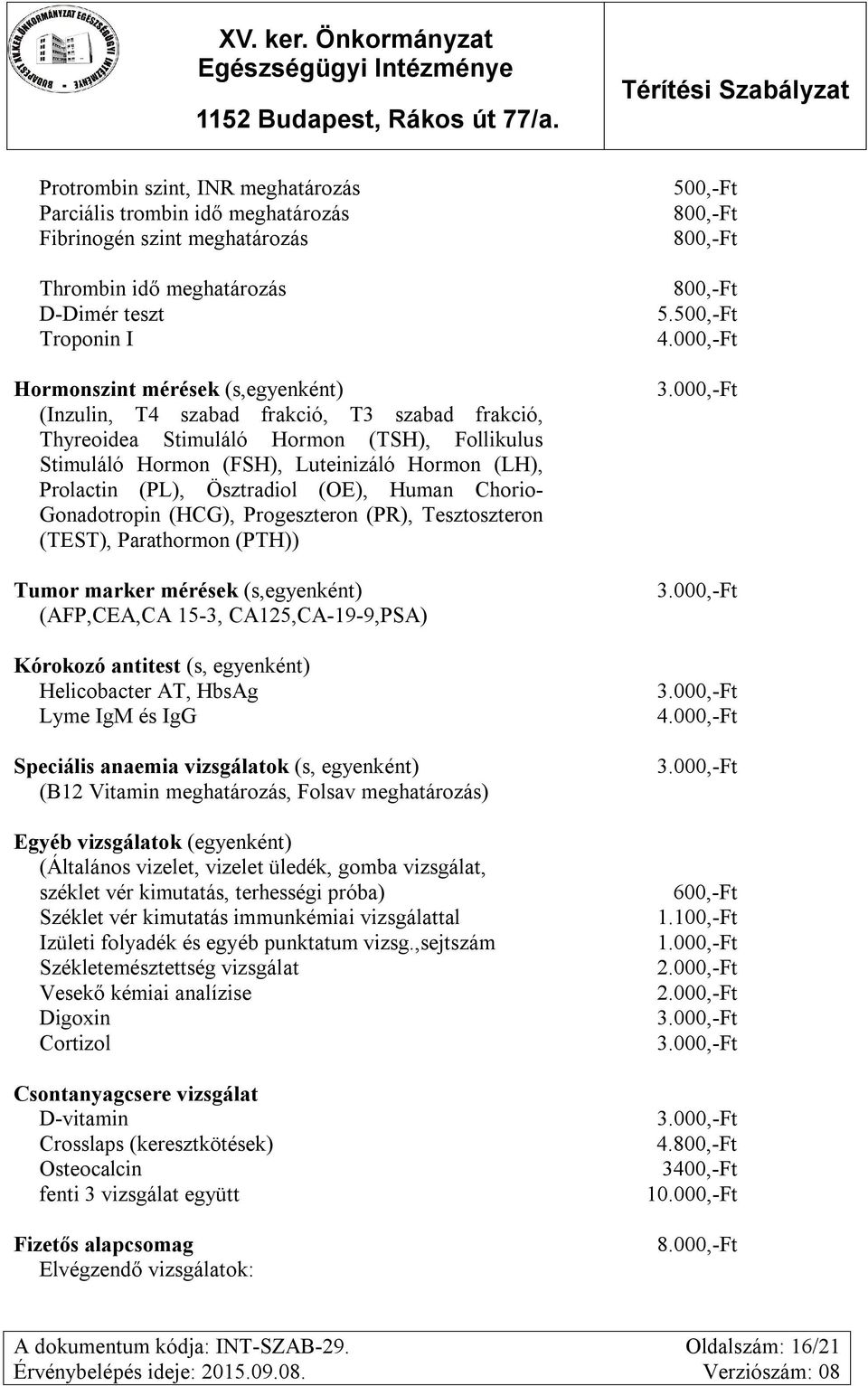 Progeszteron (PR), Tesztoszteron (TEST), Parathormon (PTH)) Tumor marker mérések (s,egyenként) (AFP,CEA,CA 15-3, CA125,CA-19-9,PSA) Kórokozó antitest (s, egyenként) Helicobacter AT, HbsAg Lyme IgM és