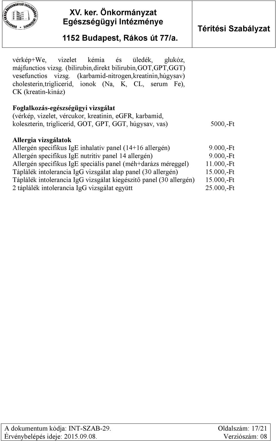 karbamid, koleszterin, triglicerid, GOT, GPT, GGT, húgysav, vas) 5000,-Ft Allergia vizsgálatok Allergén specifikus IgE inhalatív panel (14+16 allergén) 9.