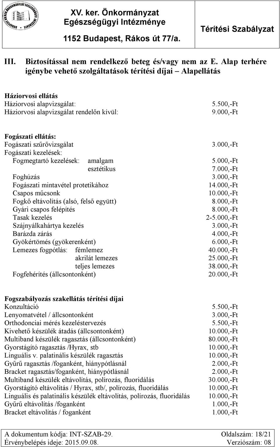 000,-Ft Fogászati ellátás: Fogászati szűrővizsgálat Fogászati kezelések: Fogmegtartó kezelések: amalgam 5.000,-Ft esztétikus 7.000,-Ft Foghúzás Fogászati mintavétel protetikához 14.