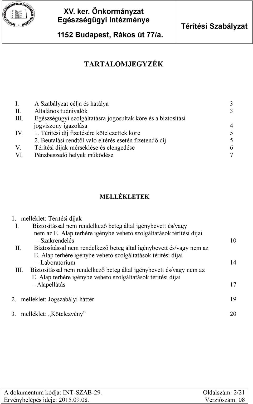 melléklet: Térítési díjak I. Biztosítással nem rendelkező beteg által igénybevett és/vagy nem az E. Alap terhére igénybe vehető szolgáltatások térítési díjai Szakrendelés 10 II.