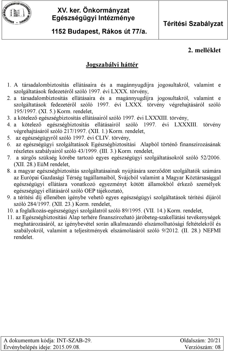 a kötelező egészségbiztosítás ellátásairól szóló 1997. évi LXXXIII. törvény, 4. a kötelező egészségbiztosítás ellátásairól szóló 1997. évi LXXXIII. törvény végrehajtásáról szóló 217/1997. (XII. 1.) Korm.