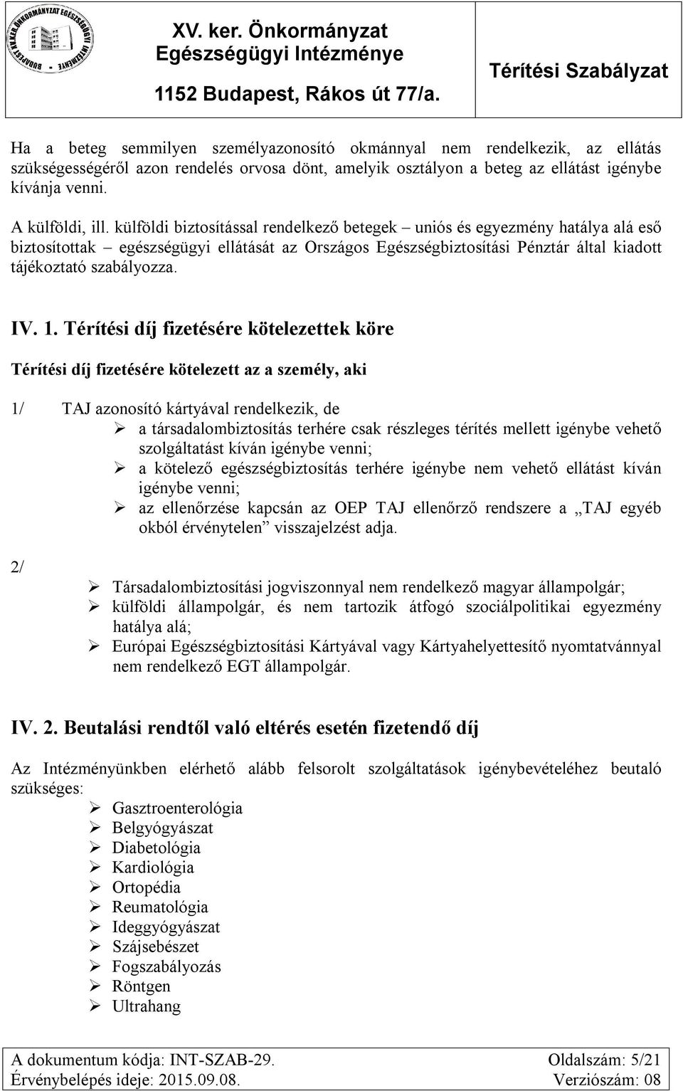 Térítési díj fizetésére kötelezettek köre Térítési díj fizetésére kötelezett az a személy, aki 1/ TAJ azonosító kártyával rendelkezik, de a társadalombiztosítás terhére csak részleges térítés mellett