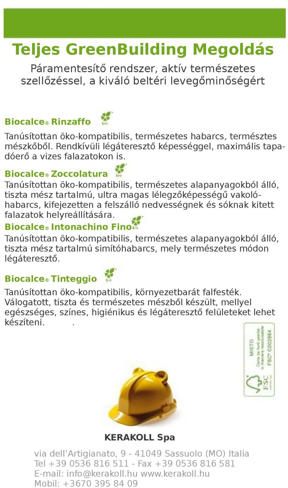 Biocalce Zoccolatura Tanúsítottan öko-kompatibilis, természetes alapanyagokból álló, tiszta mész tartalmú, ultra magas lélegzőképességű vakolóhabarcs, kifejezetten a felszálló nedvességnek és sóknak