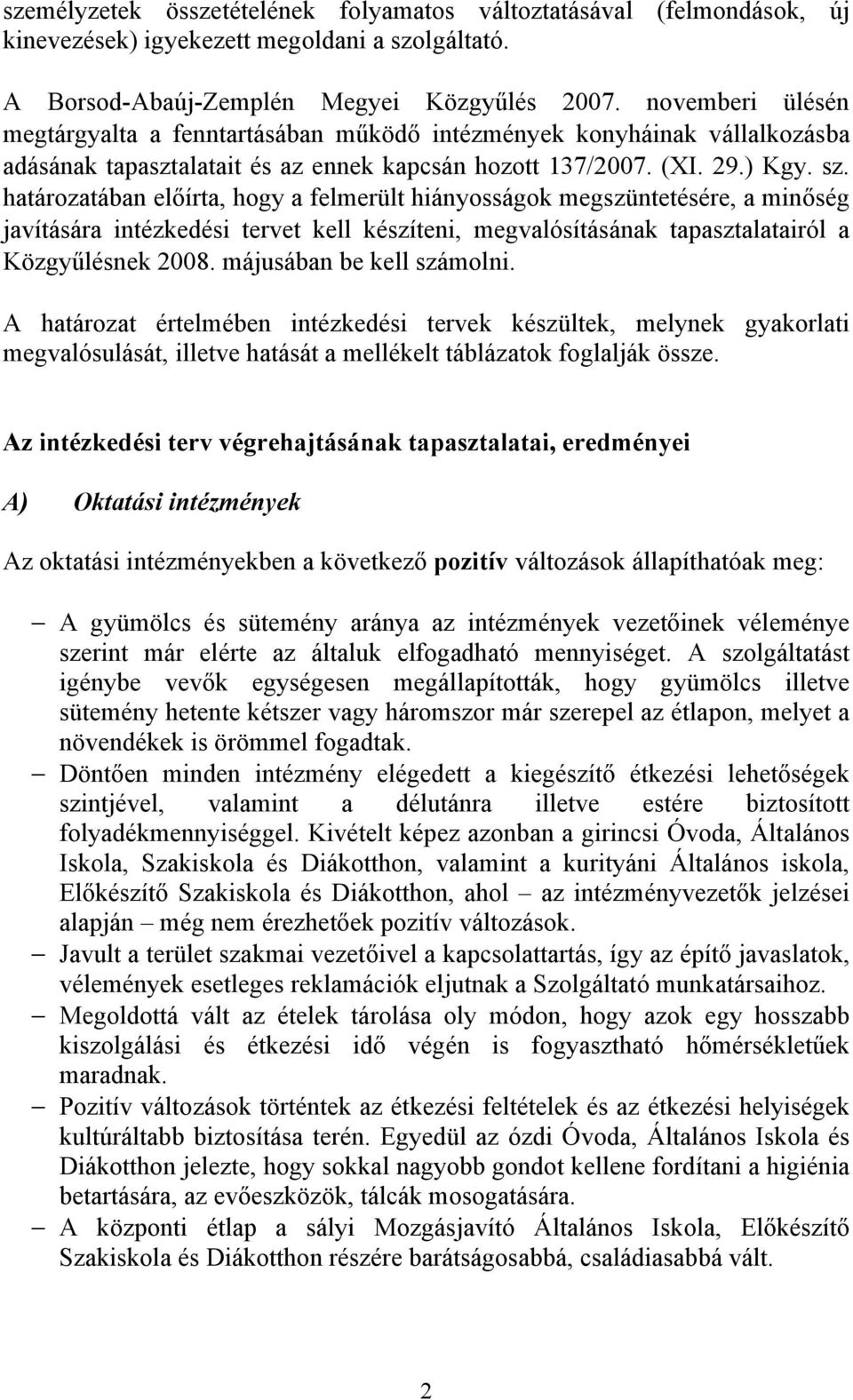 határozatában előírta, hogy a felmerült hiányosságok megszüntetésére, a minőség javítására intézkedési tervet kell készíteni, megvalósításának tapasztalatairól a Közgyűlésnek 2008.