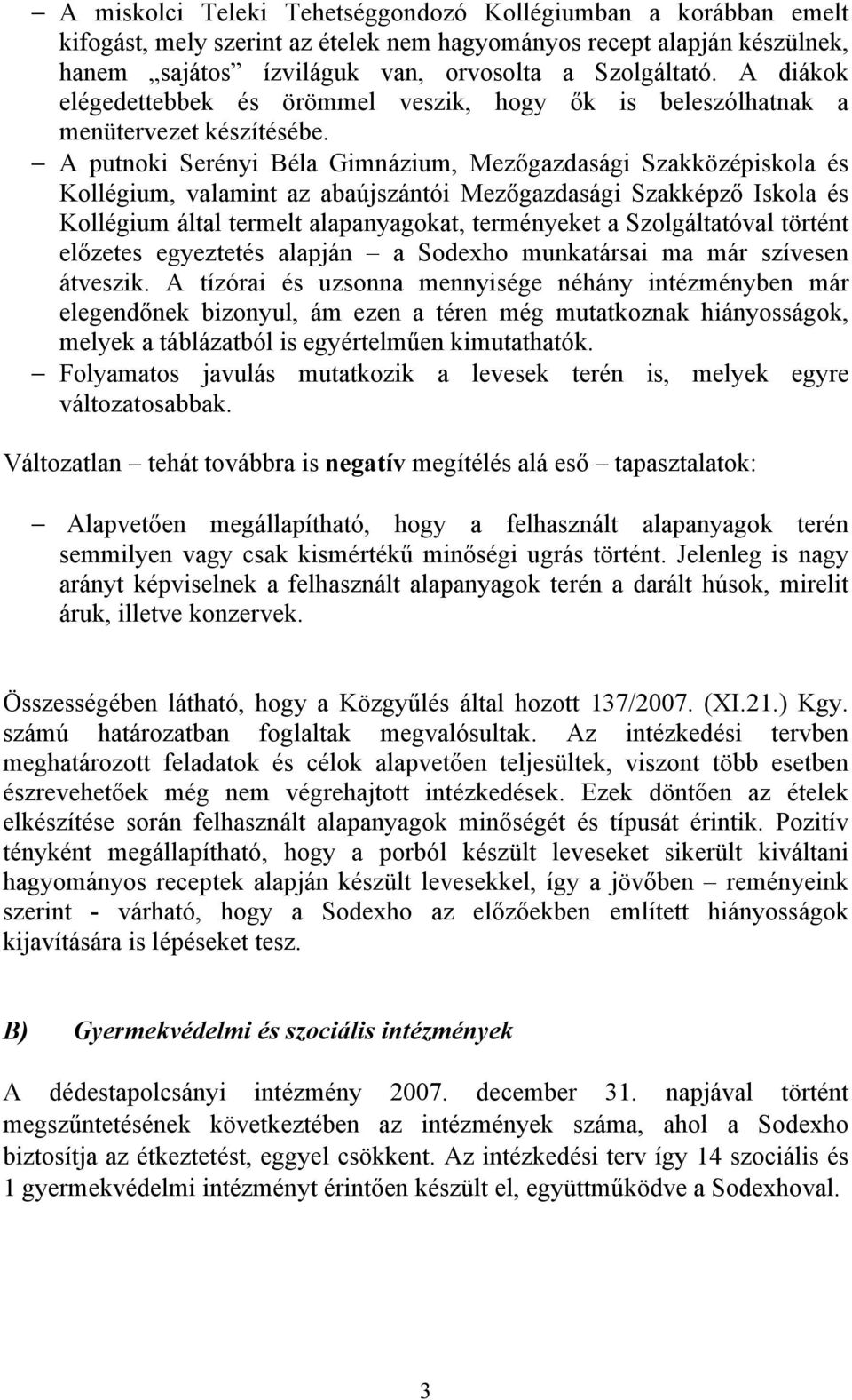 A putnoki Serényi Béla Gimnázium, Mezőgazdasági Szakközépiskola és Kollégium, valamint az abaújszántói Mezőgazdasági Szakképző Iskola és Kollégium által termelt alapanyagokat, terményeket a