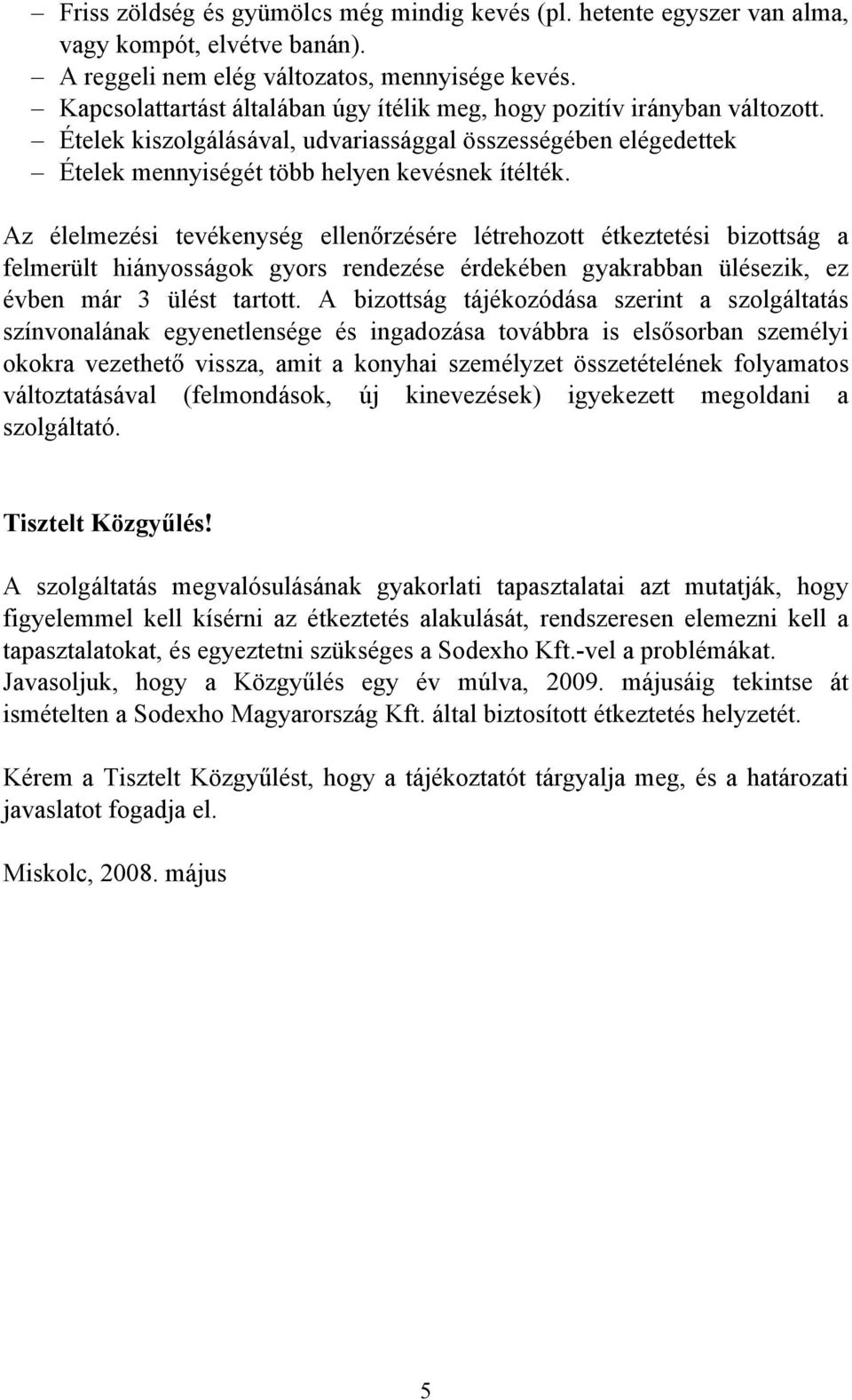 Az élelmezési tevékenység ellenőrzésére létrehozott étkeztetési bizottság a felmerült hiányosságok gyors rendezése érdekében gyakrabban ülésezik, ez évben már 3 ülést tartott.