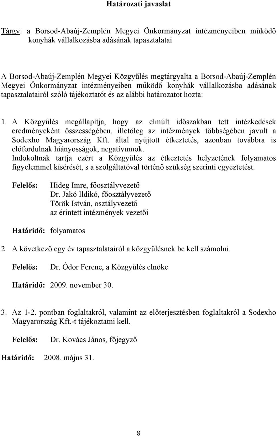 A Közgyűlés megállapítja, hogy az elmúlt időszakban tett intézkedések eredményeként összességében, illetőleg az intézmények többségében javult a Sodexho Magyarország Kft.