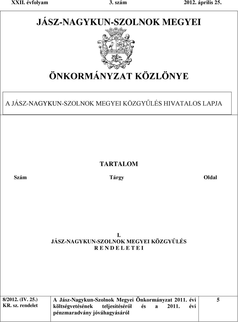 LAPJA TARTALOM Szám Tárgy Oldal I. JÁSZ-NAGYKUN-SZOLNOK MEGYEI KÖZGYŰLÉS R E N D E L E T E I 8/2012.