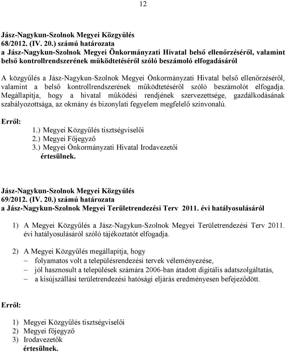 Jász-Nagykun-Szolnok Megyei Önkormányzati Hivatal belső ellenőrzéséről, valamint a belső kontrollrendszerének működtetéséről szóló beszámolót elfogadja.