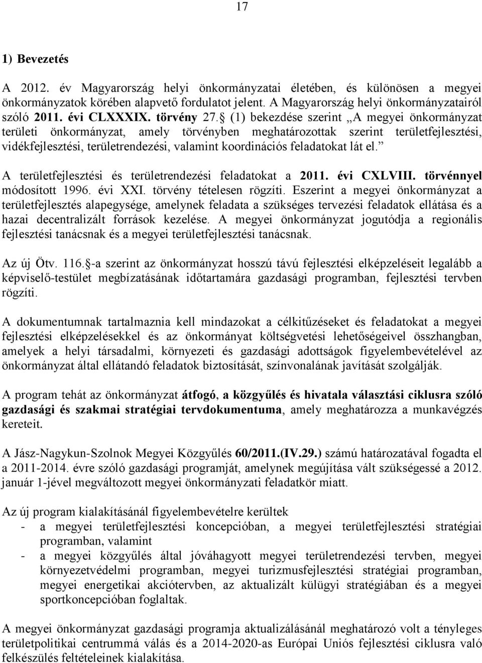 (1) bekezdése szerint A megyei önkormányzat területi önkormányzat, amely törvényben meghatározottak szerint területfejlesztési, vidékfejlesztési, területrendezési, valamint koordinációs feladatokat