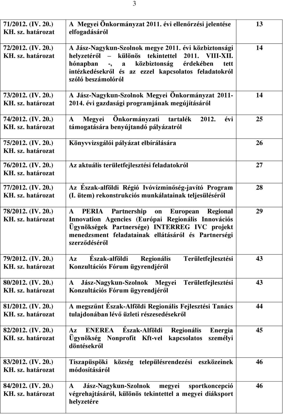 hónapban -, a közbiztonság érdekében tett intézkedésekről és az ezzel kapcsolatos feladatokról szóló beszámolóról A Jász-Nagykun-Szolnok Megyei Önkormányzat 2011-2014.